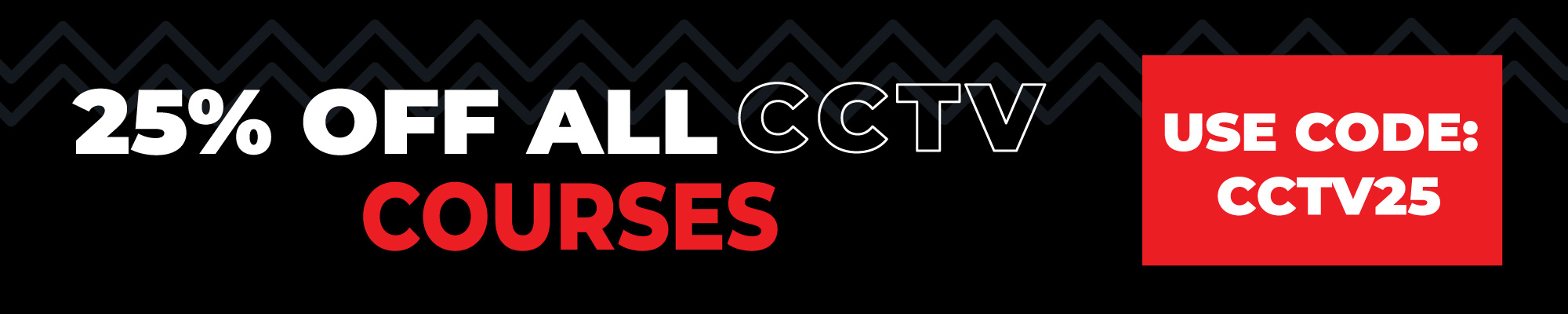 25% OFF ALL CCTV COURSES